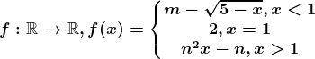 f:\mathbbR--> \mathbbR, f(x)=\left\\beginmatrix m-\sqrt5-x, x< 1\\ 2, x=1\\ n^2x-n, x> 1 \endmatrix\right.
